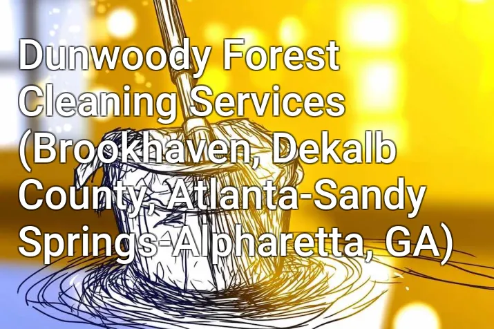 Dunwoody Forest Cleaning Services (Brookhaven, Dekalb County, Atlanta-Sandy Springs-Alpharetta, GA)
