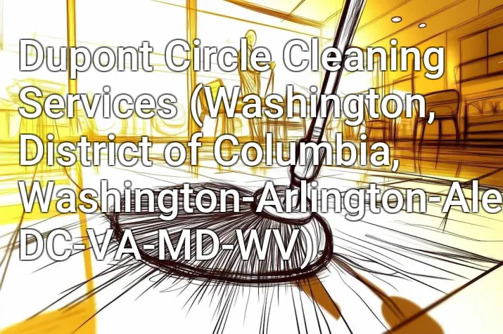 Dupont Circle Cleaning Services (Washington, District of Columbia, Washington-Arlington-Alexandria, DC-VA-MD-WV)