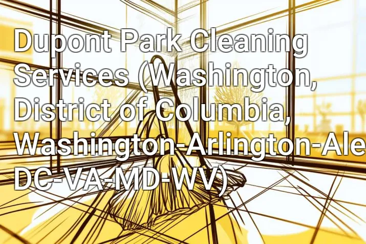 Dupont Park Cleaning Services (Washington, District of Columbia, Washington-Arlington-Alexandria, DC-VA-MD-WV)