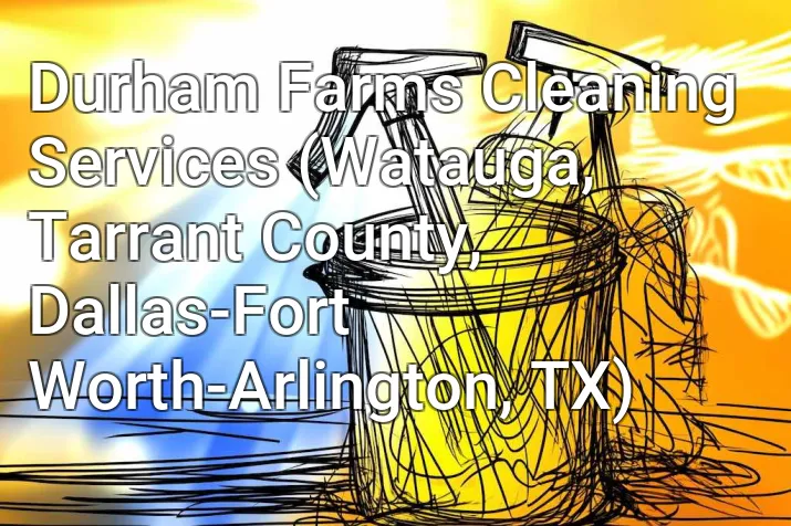 Durham Farms Cleaning Services (Watauga, Tarrant County, Dallas-Fort Worth-Arlington, TX)
