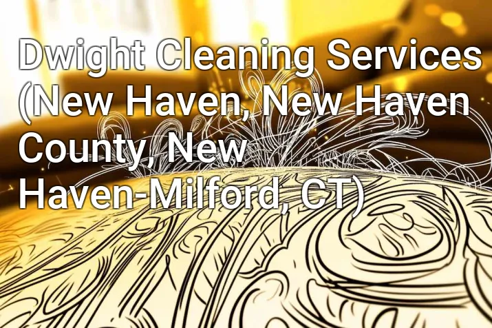 Dwight Cleaning Services (New Haven, New Haven County, New Haven-Milford, CT)