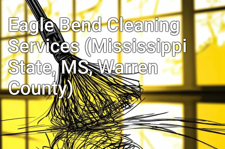 Eagle Bend Cleaning Services (Mississippi State, MS, Warren County)