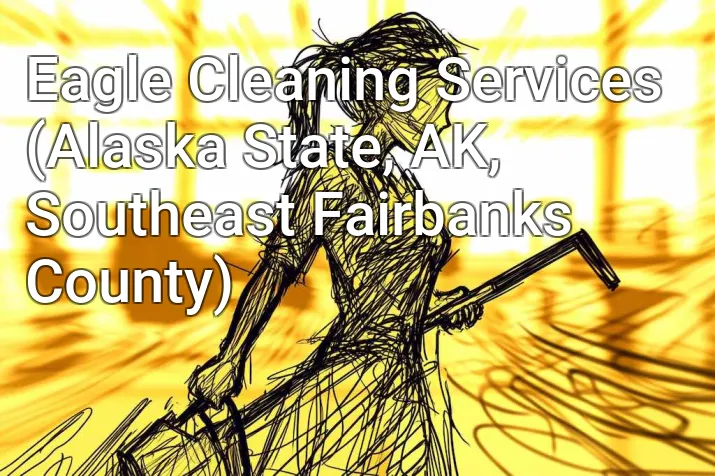 Eagle Cleaning Services (Alaska State, AK, Southeast Fairbanks County)