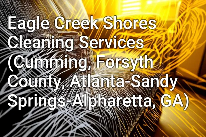 Eagle Creek Shores Cleaning Services (Cumming, Forsyth County, Atlanta-Sandy Springs-Alpharetta, GA)