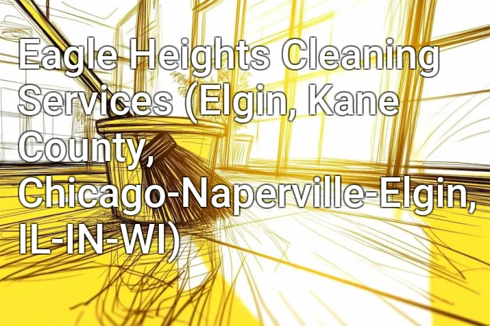 Eagle Heights Cleaning Services (Elgin, Kane County, Chicago-Naperville-Elgin, IL-IN-WI)