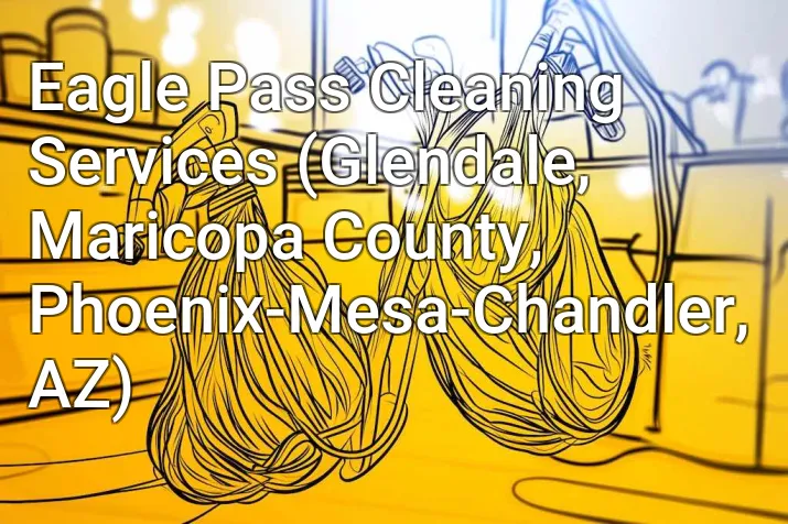 Eagle Pass Cleaning Services (Glendale, Maricopa County, Phoenix-Mesa-Chandler, AZ)