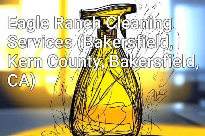 Eagle Ranch Cleaning Services (Bakersfield, Kern County, Bakersfield, CA)