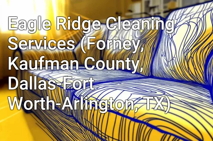 Eagle Ridge Cleaning Services (Forney, Kaufman County, Dallas-Fort Worth-Arlington, TX)