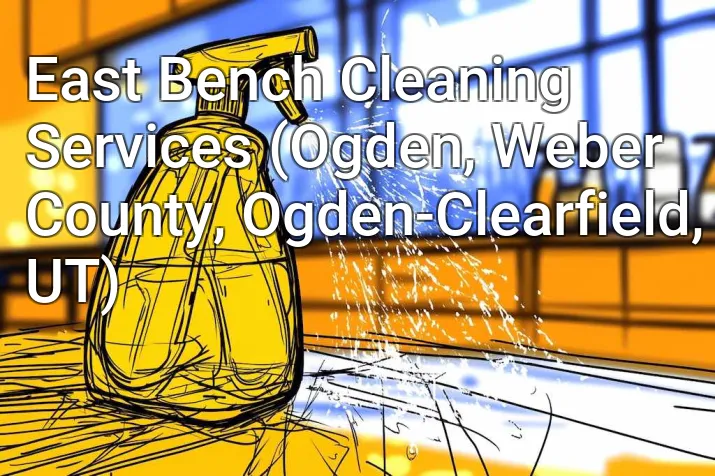 East Bench Cleaning Services (Ogden, Weber County, Ogden-Clearfield, UT)