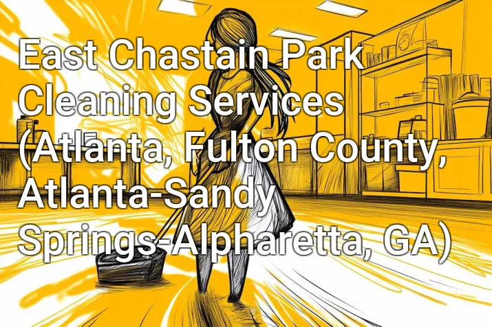 East Chastain Park Cleaning Services (Atlanta, Fulton County, Atlanta-Sandy Springs-Alpharetta, GA)