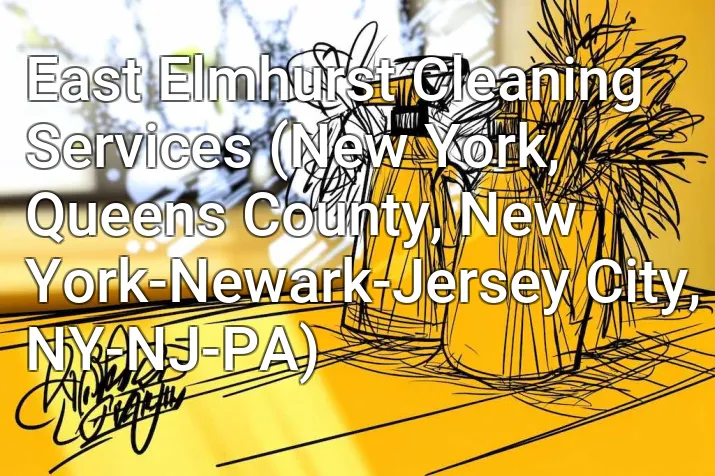 East Elmhurst Cleaning Services (New York, Queens County, New York-Newark-Jersey City, NY-NJ-PA)
