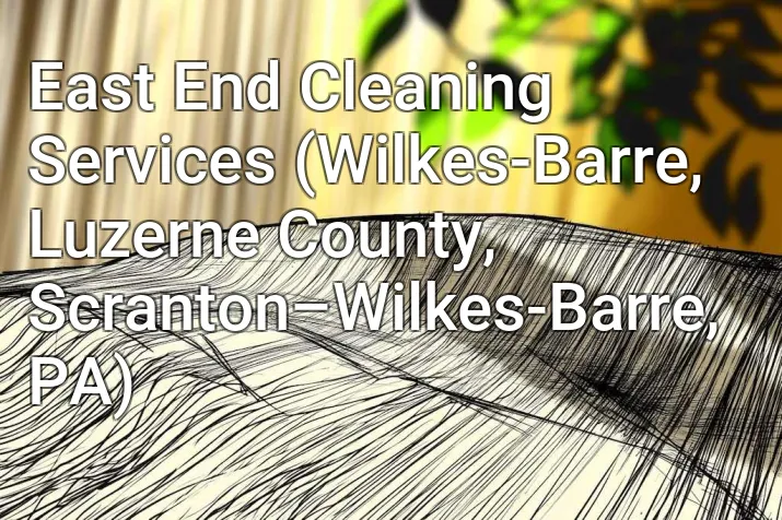 East End Cleaning Services (Wilkes-Barre, Luzerne County, Scranton–Wilkes-Barre, PA)