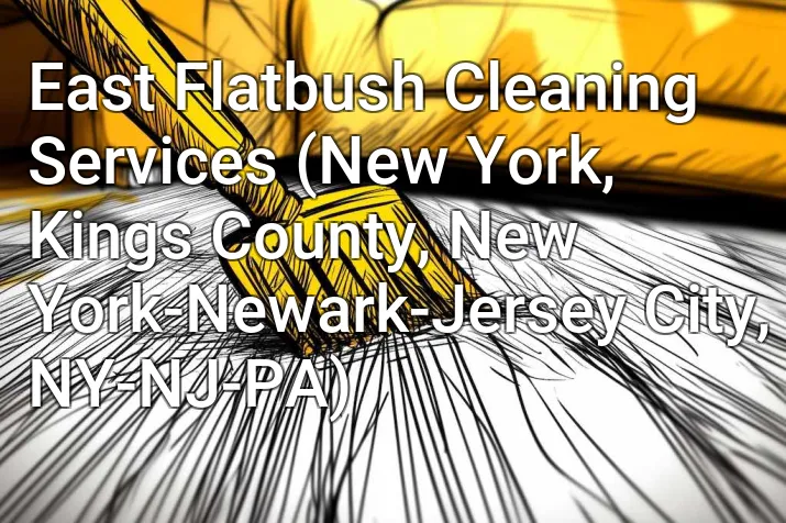 East Flatbush Cleaning Services (New York, Kings County, New York-Newark-Jersey City, NY-NJ-PA)