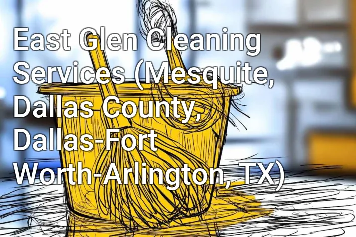 East Glen Cleaning Services (Mesquite, Dallas County, Dallas-Fort Worth-Arlington, TX)