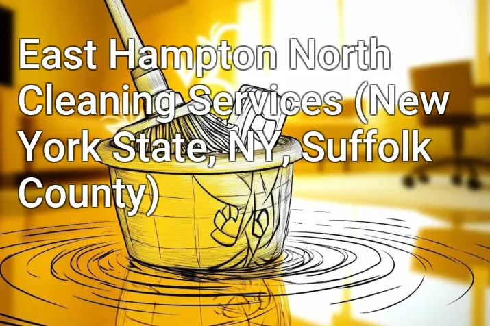 East Hampton North Cleaning Services (New York State, NY, Suffolk County)