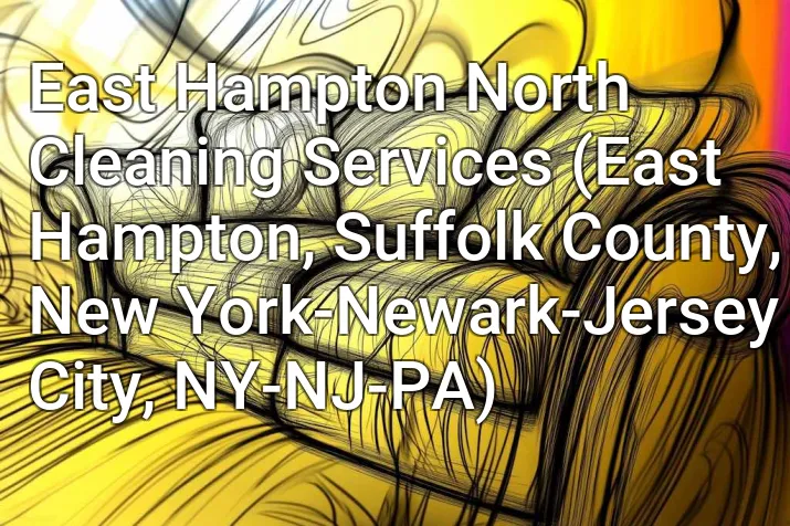 East Hampton North Cleaning Services (East Hampton, Suffolk County, New York-Newark-Jersey City, NY-NJ-PA)