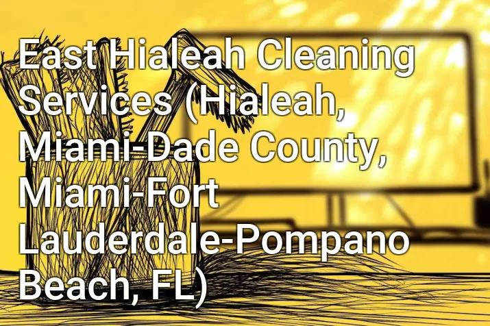 East Hialeah Cleaning Services (Hialeah, Miami-Dade County, Miami-Fort Lauderdale-Pompano Beach, FL)