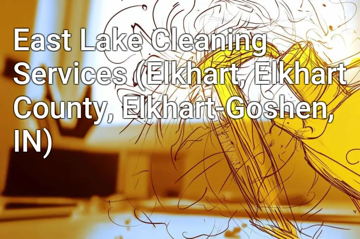 East Lake Cleaning Services (Elkhart, Elkhart County, Elkhart-Goshen, IN)