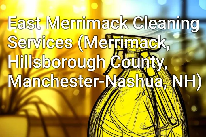 East Merrimack Cleaning Services (Merrimack, Hillsborough County, Manchester-Nashua, NH)