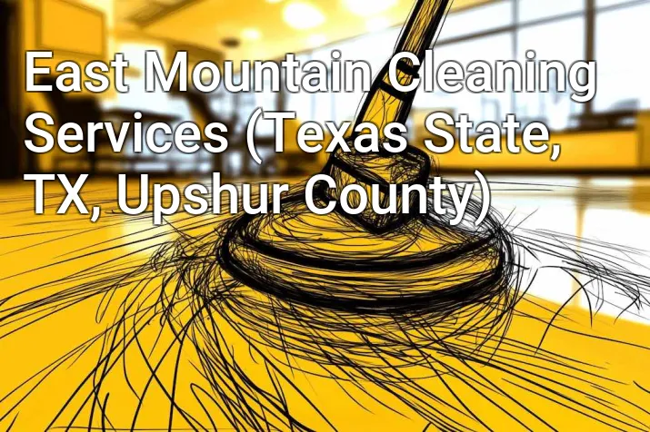East Mountain Cleaning Services (Texas State, TX, Upshur County)