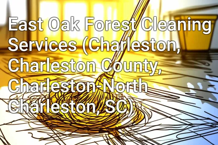 East Oak Forest Cleaning Services (Charleston, Charleston County, Charleston-North Charleston, SC)