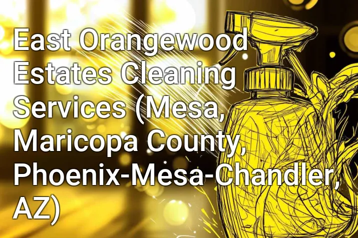 East Orangewood Estates Cleaning Services (Mesa, Maricopa County, Phoenix-Mesa-Chandler, AZ)