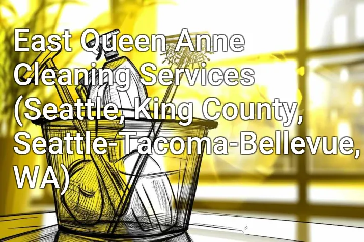 East Queen Anne Cleaning Services (Seattle, King County, Seattle-Tacoma-Bellevue, WA)