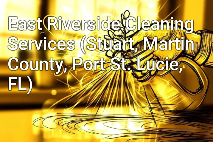 East Riverside Cleaning Services (Stuart, Martin County, Port St. Lucie, FL)