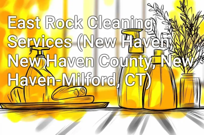 East Rock Cleaning Services (New Haven, New Haven County, New Haven-Milford, CT)
