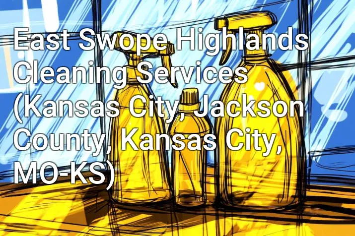 East Swope Highlands Cleaning Services (Kansas City, Jackson County, Kansas City, MO-KS)