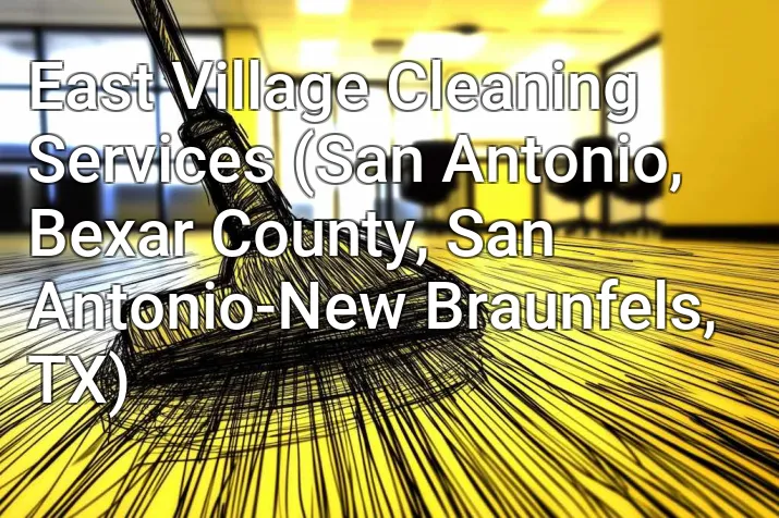 East Village Cleaning Services (San Antonio, Bexar County, San Antonio-New Braunfels, TX)