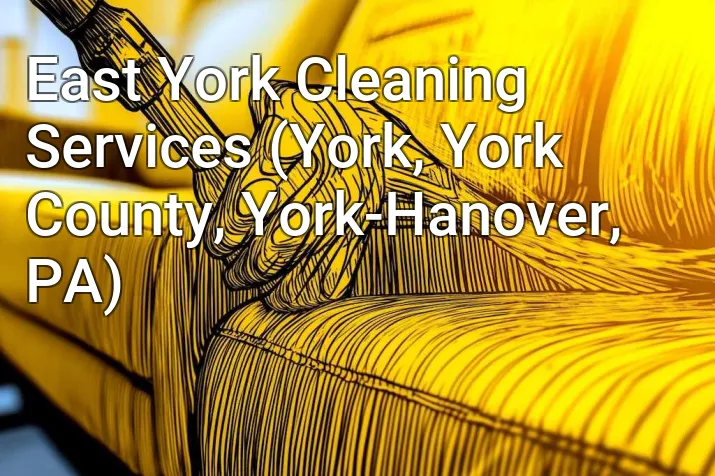 East York Cleaning Services (York, York County, York-Hanover, PA)