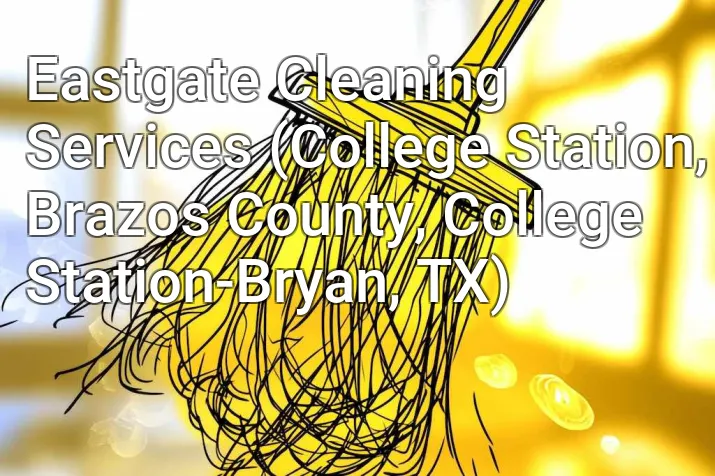Eastgate Cleaning Services (College Station, Brazos County, College Station-Bryan, TX)