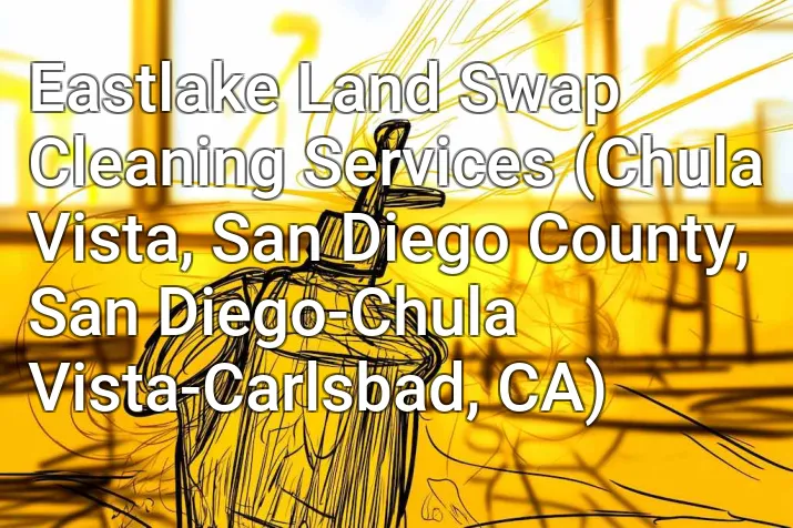 Eastlake Land Swap Cleaning Services (Chula Vista, San Diego County, San Diego-Chula Vista-Carlsbad, CA)
