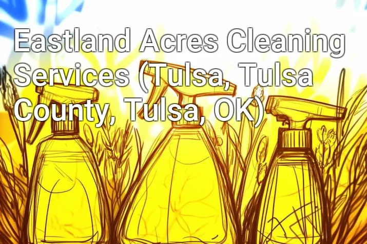 Eastland Acres Cleaning Services (Tulsa, Tulsa County, Tulsa, OK)