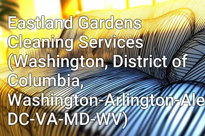 Eastland Gardens Cleaning Services (Washington, District of Columbia, Washington-Arlington-Alexandria, DC-VA-MD-WV)
