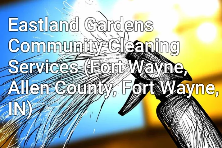 Eastland Gardens Community Cleaning Services (Fort Wayne, Allen County, Fort Wayne, IN)