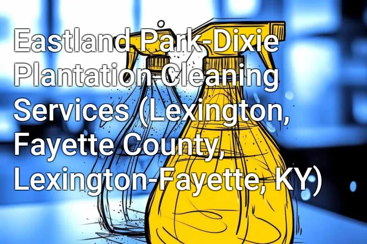 Eastland Park-Dixie Plantation Cleaning Services (Lexington, Fayette County, Lexington-Fayette, KY)