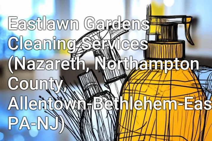 Eastlawn Gardens Cleaning Services (Nazareth, Northampton County, Allentown-Bethlehem-Easton, PA-NJ)