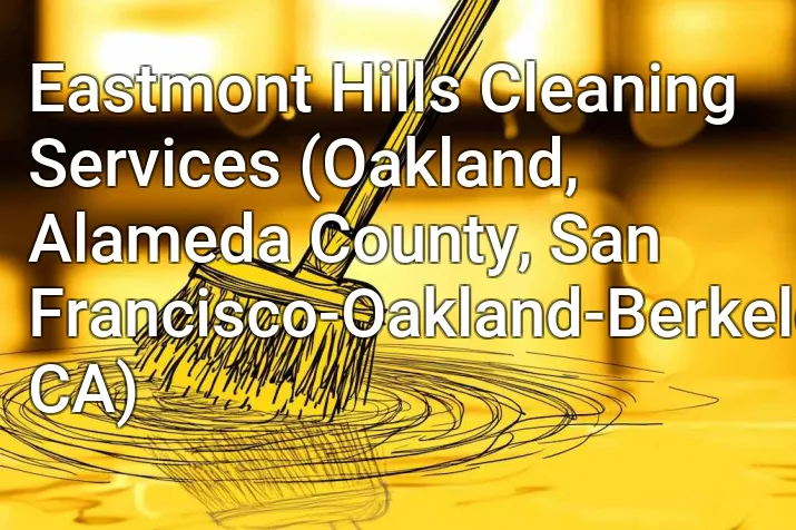 Eastmont Hills Cleaning Services (Oakland, Alameda County, San Francisco-Oakland-Berkeley, CA)
