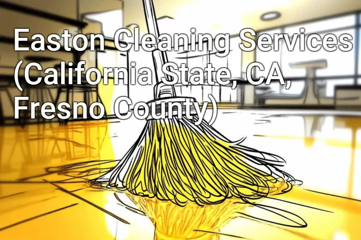 Easton Cleaning Services (California State, CA, Fresno County)