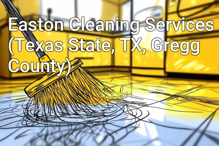 Easton Cleaning Services (Texas State, TX, Gregg County)
