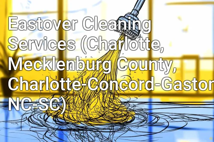 Eastover Cleaning Services (Charlotte, Mecklenburg County, Charlotte-Concord-Gastonia, NC-SC)