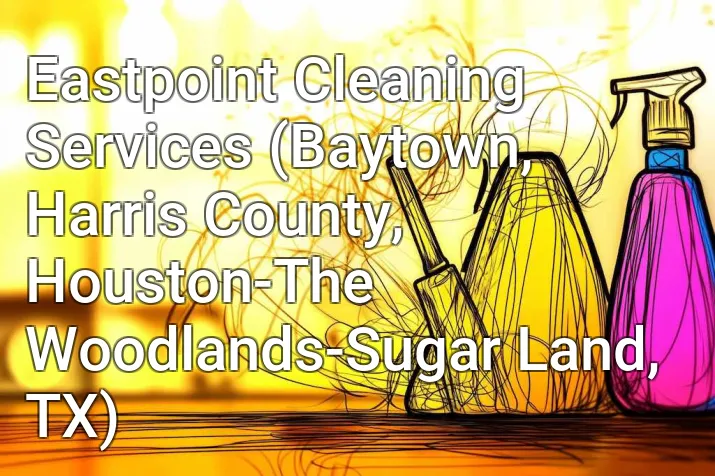 Eastpoint Cleaning Services (Baytown, Harris County, Houston-The Woodlands-Sugar Land, TX)