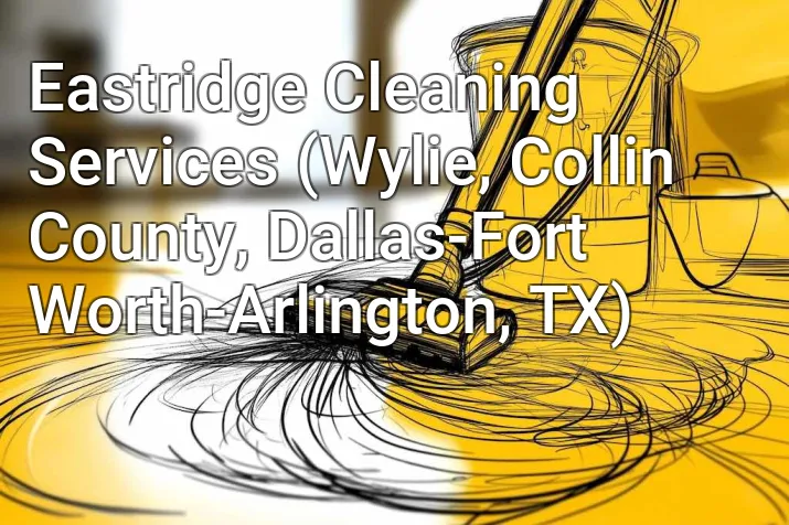 Eastridge Cleaning Services (Wylie, Collin County, Dallas-Fort Worth-Arlington, TX)