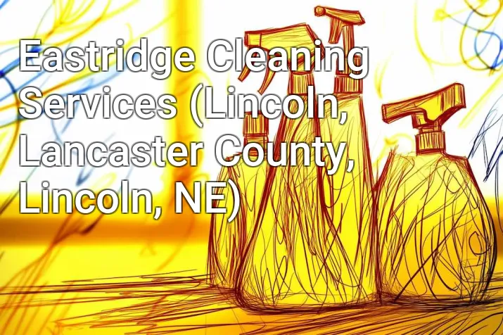 Eastridge Cleaning Services (Lincoln, Lancaster County, Lincoln, NE)