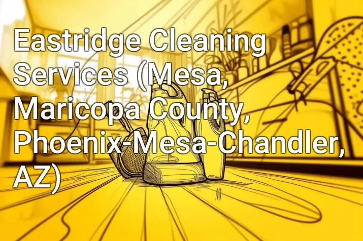 Eastridge Cleaning Services (Mesa, Maricopa County, Phoenix-Mesa-Chandler, AZ)