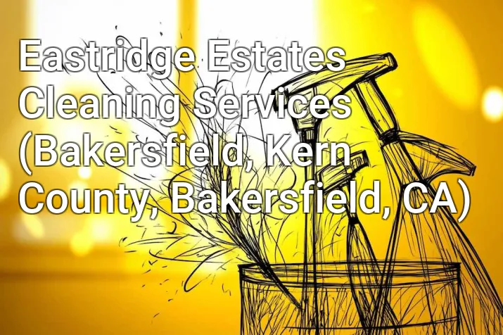 Eastridge Estates Cleaning Services (Bakersfield, Kern County, Bakersfield, CA)