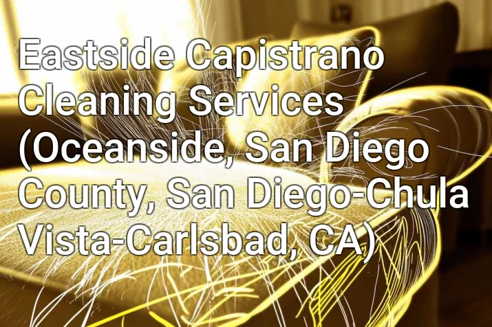 Eastside Capistrano Cleaning Services (Oceanside, San Diego County, San Diego-Chula Vista-Carlsbad, CA)