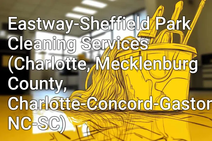 Eastway-Sheffield Park Cleaning Services (Charlotte, Mecklenburg County, Charlotte-Concord-Gastonia, NC-SC)